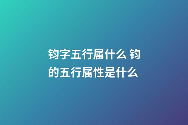 钧字五行属什么 钧的五行属性是什么